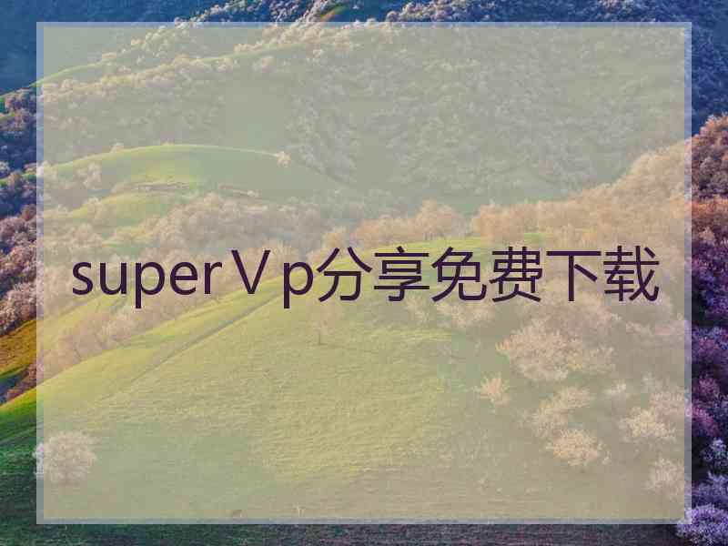 superⅤp分享免费下载