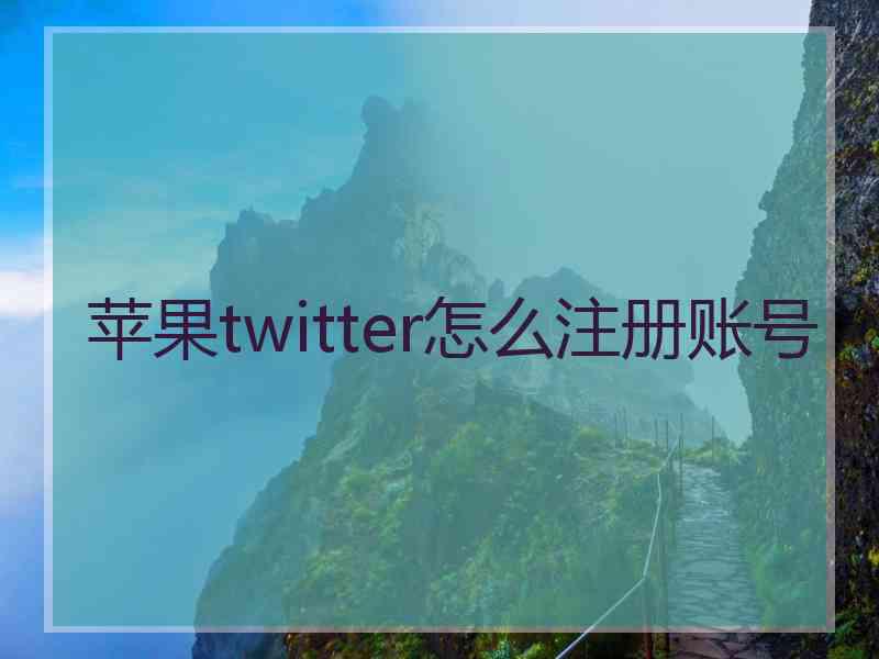 苹果twitter怎么注册账号